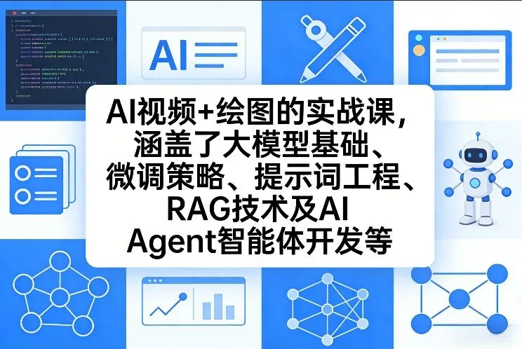 AI视频+绘图的实战课，涵盖了大模型基础、微调策略、提示词工程、RAG技术及AI Agent智能体开发等(更新)-豌豆轻创
