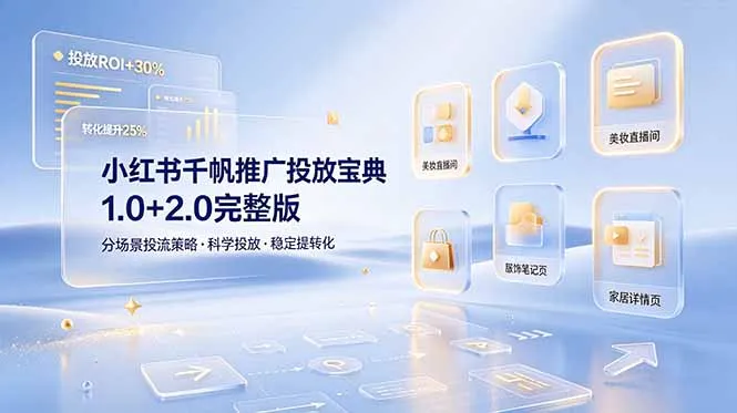 小红书千帆推广投放宝典1.0+2.0完整版，分场景投流策略，帮助商家科学投放稳定提转化-豌豆轻创
