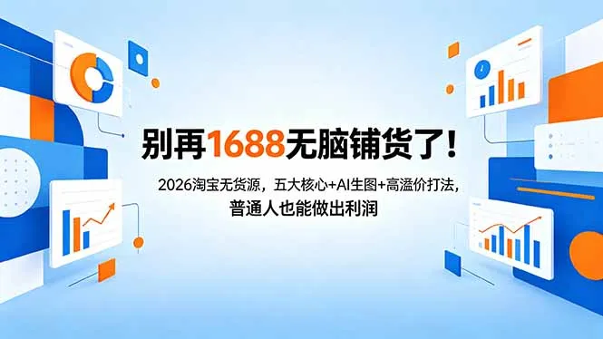 别再1688无脑铺货了！2026淘宝无货源，五大核心+AI生图+高溢价打法，普通人也能做出利润-豌豆轻创