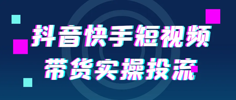 抖音快手短视频带货实操投流-轻创