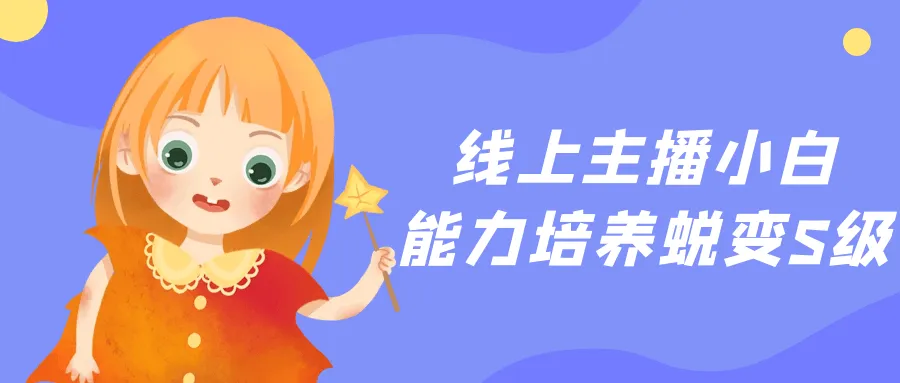 线上主播小白能力培养蜕变S级-轻创