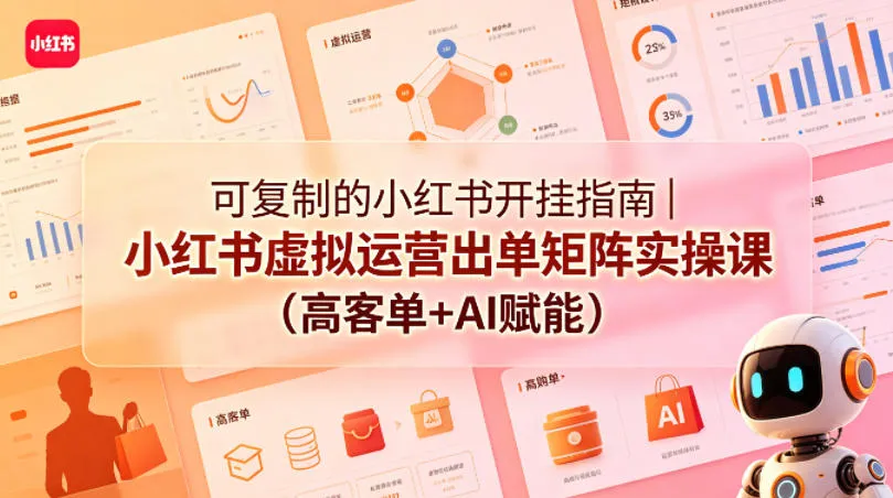 可复制的小红书开挂指南｜小红书虚拟运营出单矩阵实操课(高客单+AI赋能)-豌豆轻创