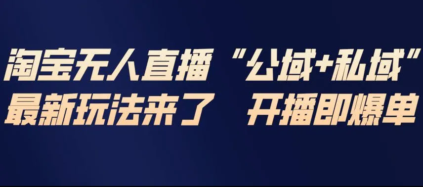 淘宝无人直播完整教程，公试+私域，最新玩法来了，开播即爆单-轻创