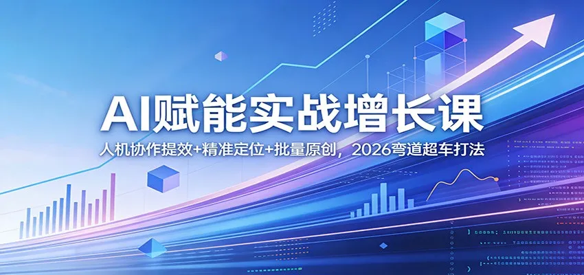 AI赋能实战增长课：人机协作提效+精准定位+批量原创，2026弯道超车打法-豌豆轻创