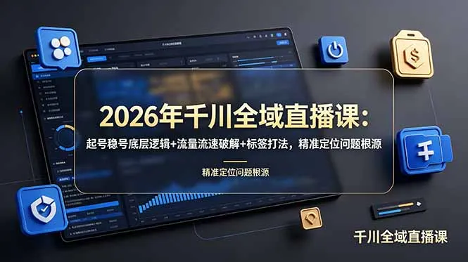 2026年千川全域直播课：起号稳号底层逻辑+流量流速破解+标签打法，精准定位问题根源-豌豆轻创
