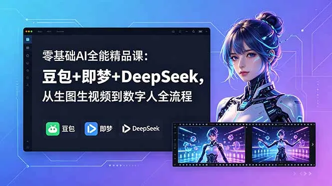 零基础AI全能精品课：豆包+即梦+DeepSeek，从生图生视频到数字人全流程-豌豆轻创
