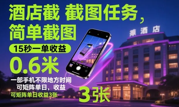 酒店截图任务,简单截图,15秒一单收益0.6米,一部手机不限地方时间,可矩阵单日收益3张【揭秘】-轻创
