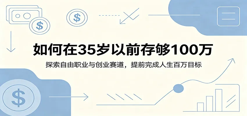 如何在35岁以前存够100万：探索自由职业与创业赛道，提前完成人生百万目标-豌豆轻创