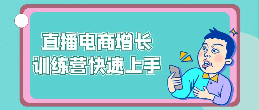 直播电商增长训练营快速上手-轻创