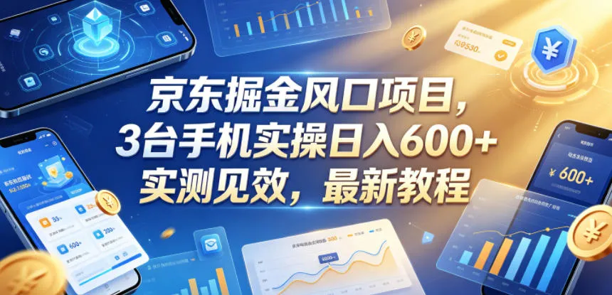 京东掘金风口项目，3台手机实操日入600+，实测见效，最新教程【揭秘】-豌豆轻创