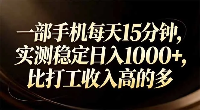 一部手机每天15分钟，实测稳定日入1000+，比打工收入还高-轻创