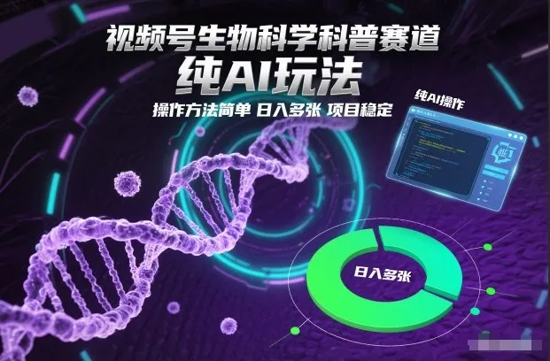 视频号生物科学科普赛道，纯AI玩法，操作方法简单，日入多张，项目稳定-轻创