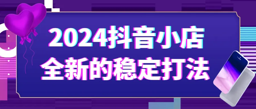 2024抖音小店全新的稳定打法-轻创