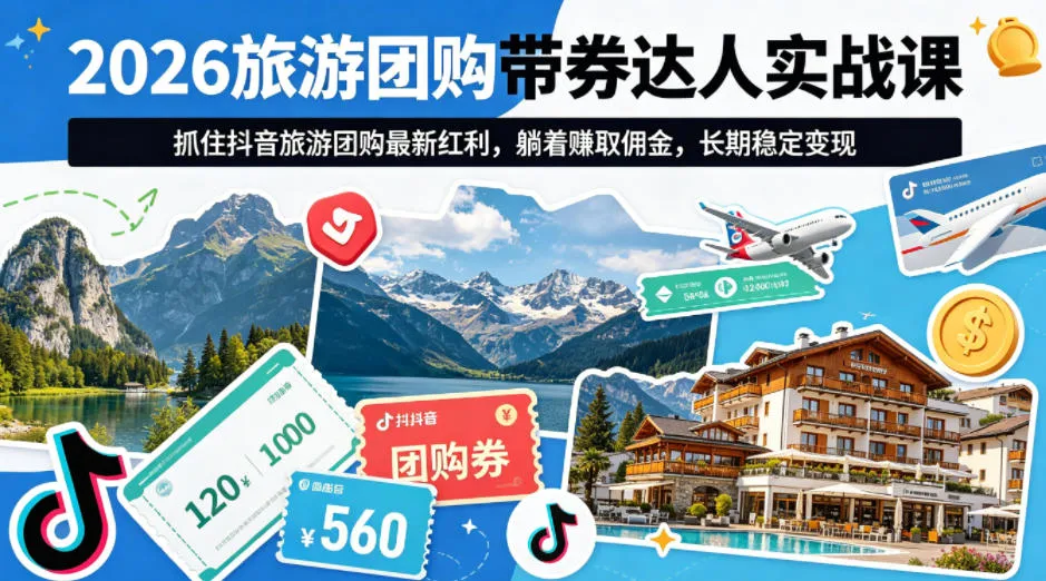 2026旅游团购带券达人实战课，抓住抖音旅游团购最新红利，躺着賺取佣金，长期稳定变现-豌豆轻创