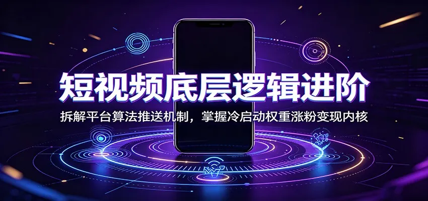 短视频底层逻辑进阶：拆解平台算法推送机制，掌握冷启动权重涨粉变现内核-豌豆轻创