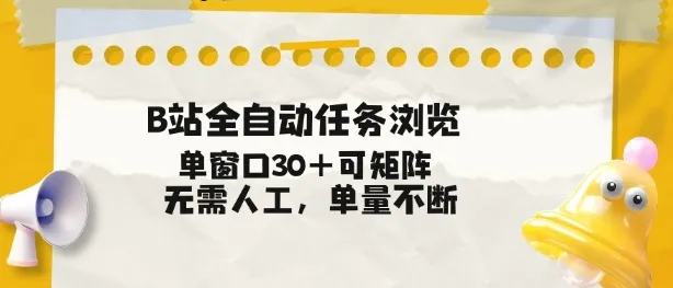B站全自动任务浏览，单窗口30+可矩阵操作，无需人工单量不断【揭秘】-轻创