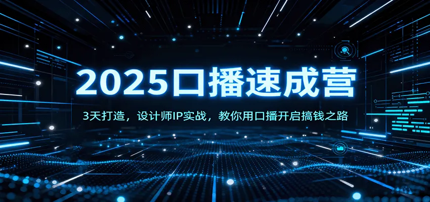 2025口播速成营：3天打造，设计师IP实战，教你用口播开启搞钱之路-轻创