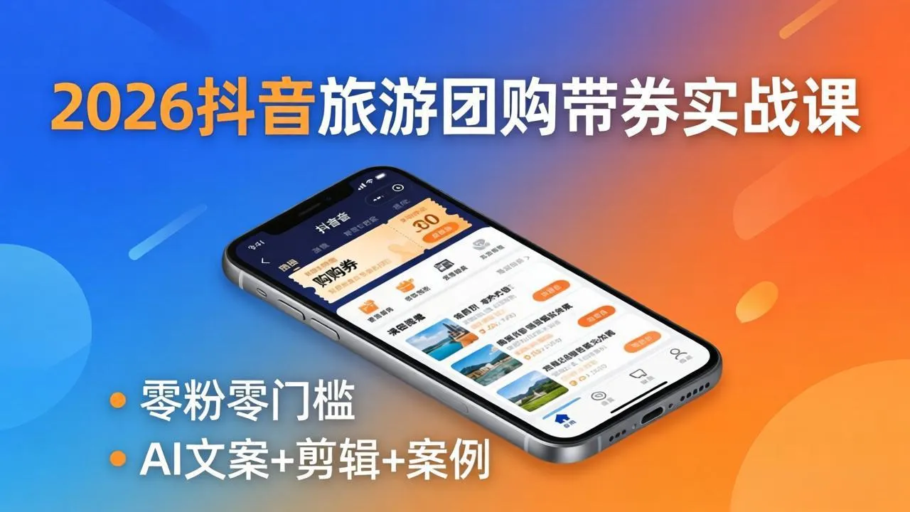 2026抖音旅游团购带券实战课：零粉零门槛，AI文案+剪辑+案例，躺着赚门票佣金-豌豆轻创