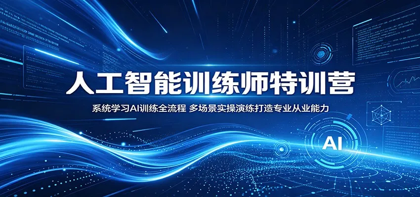 人工智能训练师特训营：系统学习AI训练全流程，多场景实操演练打造专业从业能力-豌豆轻创