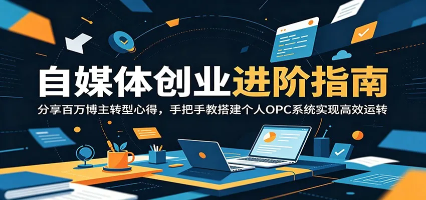 自媒体创业进阶指南:分享百万博主转型心得,手把手教搭建个人OPC系统实现高效运转-豌豆轻创
