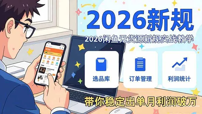 2026闲鱼无货源新规实战教学，从零基础搭建账号到选品上架运营，带你稳定出单月利润破万-轻创
