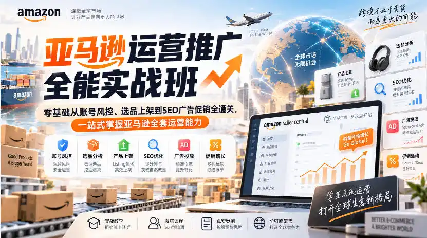 亚马逊运营推广全能实战班｜零基础从账号风控、选品上架到SEO广告促销全通关，一站式掌握亚马逊全套运营能力-豌豆轻创