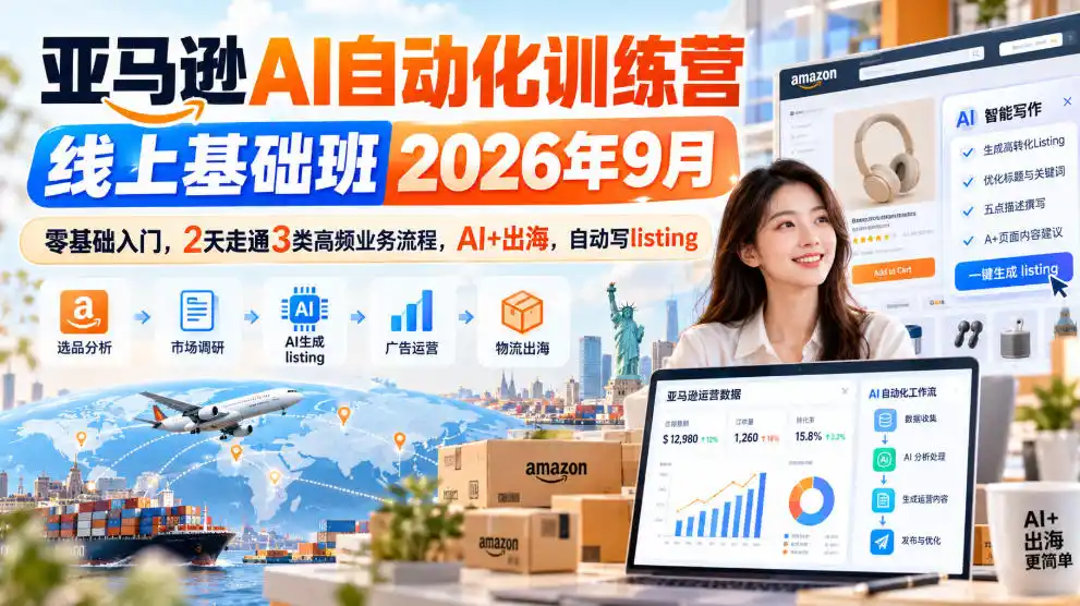亚马逊AI自动化训练营线上基础班2026年9月，零基础入门，2天走通3类高频业务流程，AI+出海，自动写listing(更新1017)-豌豆轻创