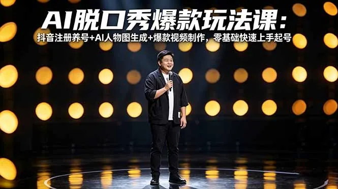 AI脱口秀爆款玩法课：抖音注册养号+AI人物图生成+爆款视频制作，零基础快速上手起号-豌豆轻创