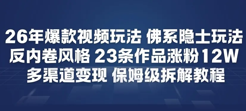 26年爆款短视频玩法，佛系隐士玩法，反内卷视频风格，23条作品涨粉12W，多渠道变现-轻创