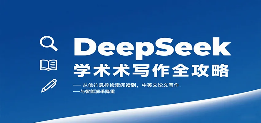 DeepSeek学术写作全攻略：从文献检索阅读到中英文论文写作与智能润色降重-轻创