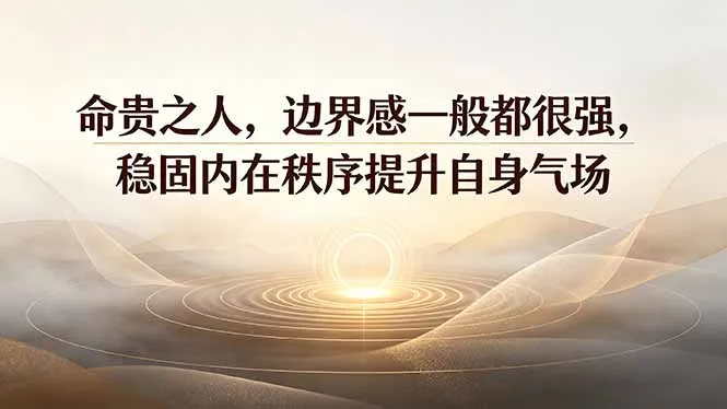 付费文章：命贵之人，边界感一般都很强，稳固内在秩序提升自身气场-豌豆轻创