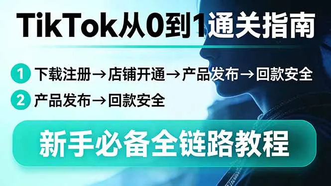 TikTok从0到1通关指南：下载注册→店铺开通→产品发布→回款安全，新手必备全链路教程-豌豆轻创