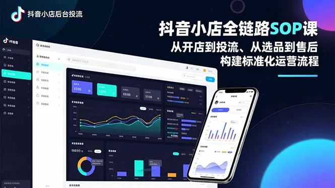 抖音小店全链路SOP课，从开店到投流、从选品到售后，构建标准化运营流程-轻创