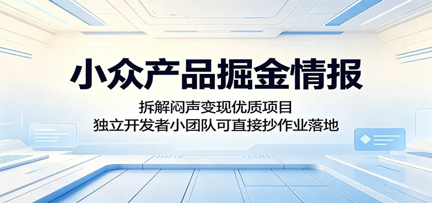 小众产品掘金情报：拆解闷声变现优质项目，独立开发者小团队可直接抄作业落地-豌豆轻创