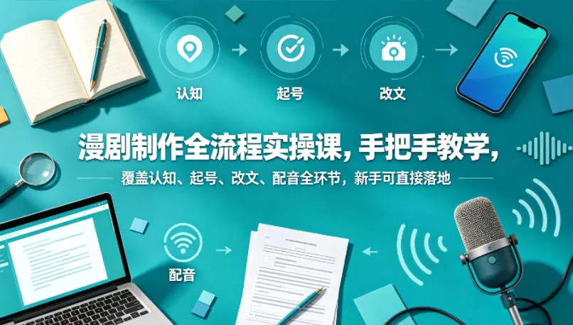 漫剧制作全流程实操课，手把手教学，覆盖认知、起号、改文、配音全环节，新手可直接落地-豌豆轻创