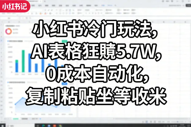 小红书冷门玩法，AI表格狂賺5.7W，0成本自动化，复制粘贴坐等收米-豌豆轻创