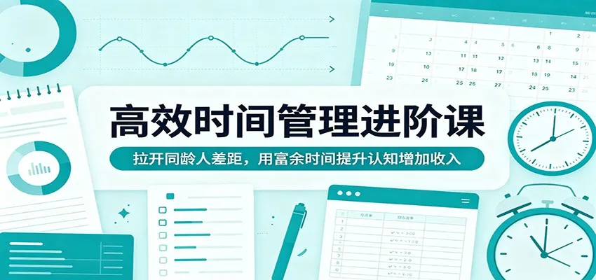 高效时间管理进阶课：拉开同龄人差距，用富余时间提升认知增加收入-豌豆轻创