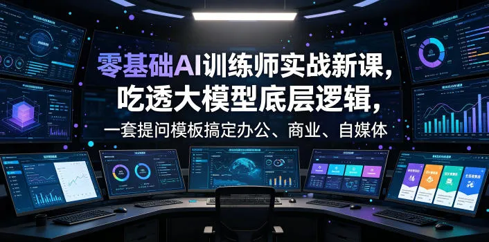 零基础AI训练师实战课，吃透大模型底层逻辑，一套提问模板搞定办公、商业、自媒体、设计、生活全场景AI落地应用-豌豆轻创