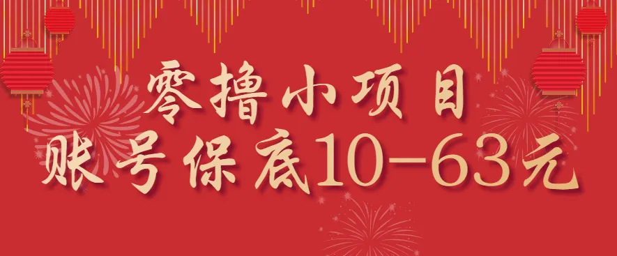 零撸小项目，一个账号保底10-63元，适合新手小白操作，能多账号领低保-轻创
