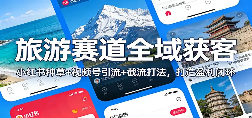 旅游赛道全域获客：小红书种草+视频号引流+截流打法，打造盈利闭环-轻创