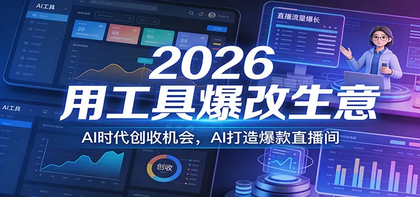 2026用工具爆改生意，AI时代创收机会，AI打造爆款直播间-轻创