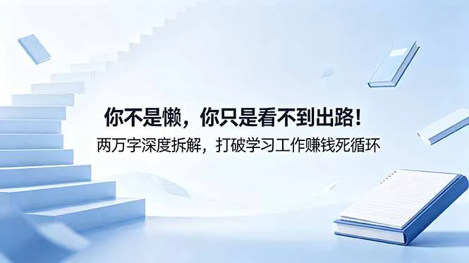付费文章：你不是懒，你只是看不到出路！两万字深度拆解，打破学习工作赚钱死循环-豌豆轻创