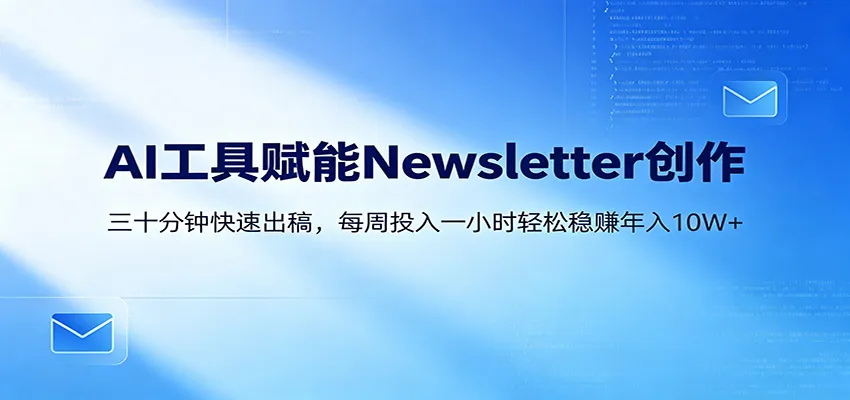 AI赋能Newsletter变现课：30分钟出内容，每周1小时年入10W+-豌豆轻创