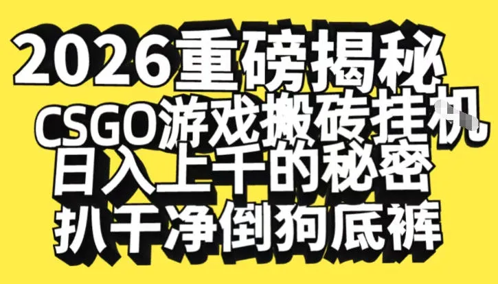 2026开年重磅解密，CSGO游戏搬砖挂G日入1k+的秘密，把倒狗的底裤扒干【揭秘】-轻创