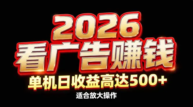 2026隐藏蓝海：看广告赚钱效率升级，单机日收益高达500+，适合放大操作-轻创