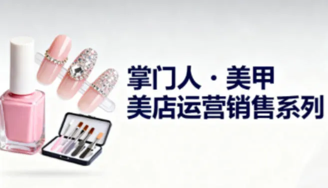 美甲店运营销售系列，助力美甲店老板及从业者提升运营、销售与管理能力-轻创