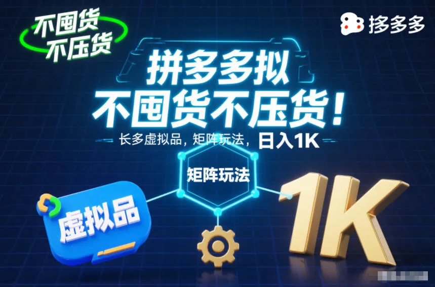 不囤货不压货！拼多多虚拟品矩阵玩法，长久稳定，日入1K【揭秘】-轻创