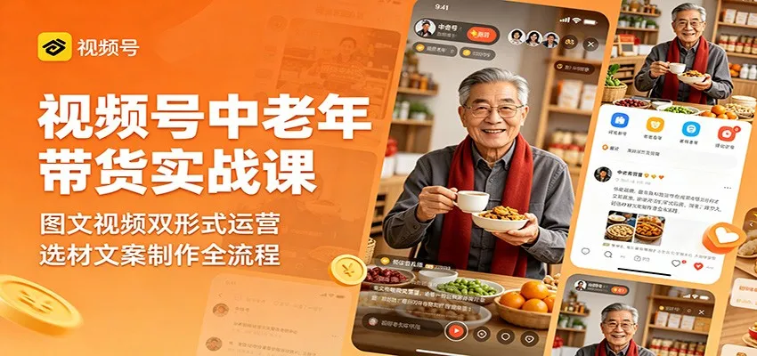 视频号中老年带货实战课：图文视频双形式运营，选材文案制作全流程-豌豆轻创