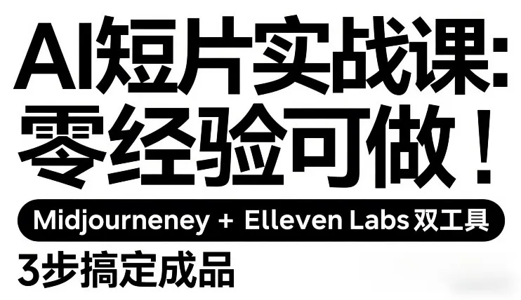 AI短片实战课：零经验可做，Midjourney+ElevenLabs双工具，3步搞定成品-轻创