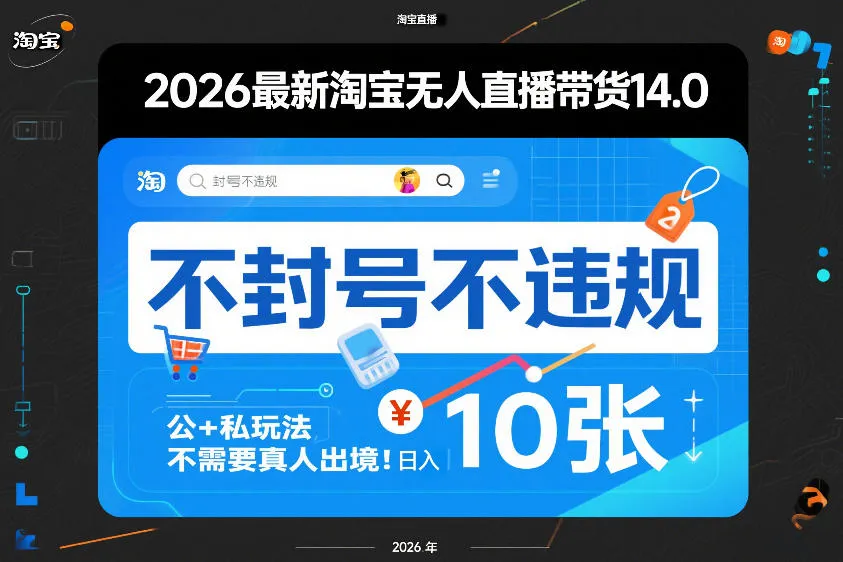 2026最新淘宝无人直播带货14.0，不封号不违规，公+私玩法，不需要真人出境，日入10张【揭秘】-轻创